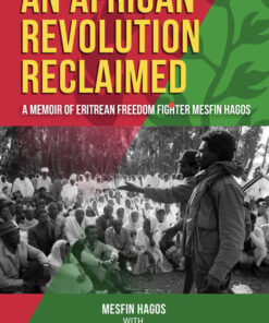 AN AFRICAN REVOLUTION RECLAIMED: A memoir of Eritrean Freedom Fighter Mesfin Hagos by Mesfin Hagos with Awet Tewelde Weldemichael